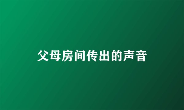 父母房间传出的声音