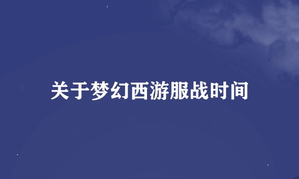 关于梦幻西游服战时间