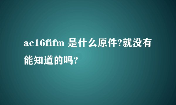 ac16fifm 是什么原件?就没有能知道的吗?