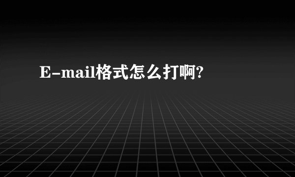 E-mail格式怎么打啊?