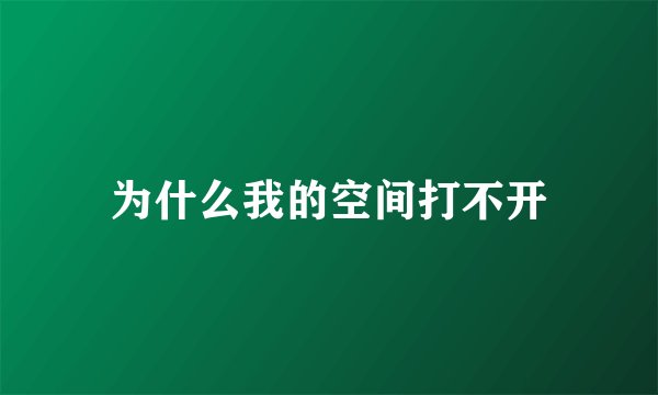 为什么我的空间打不开