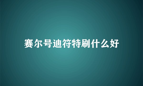 赛尔号迪符特刷什么好