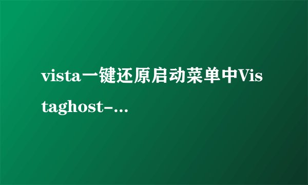vista一键还原启动菜单中Vistaghost-A B C有什么区别？