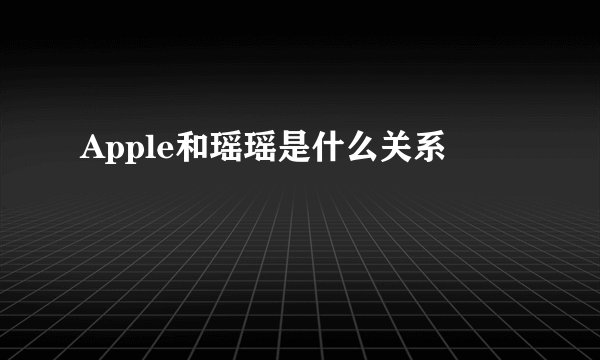 Apple和瑶瑶是什么关系