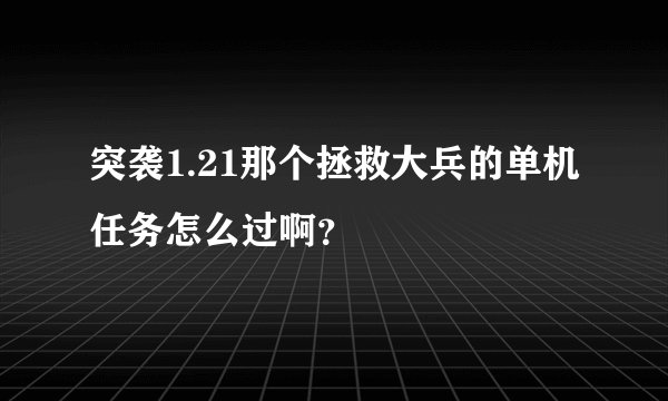 突袭1.21那个拯救大兵的单机任务怎么过啊？