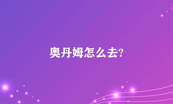 奥丹姆怎么去?