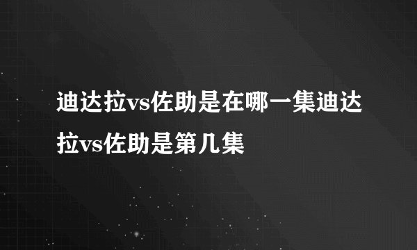 迪达拉vs佐助是在哪一集迪达拉vs佐助是第几集