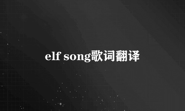 elf song歌词翻译