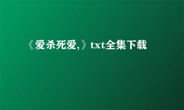 《爱杀死爱,》txt全集下载