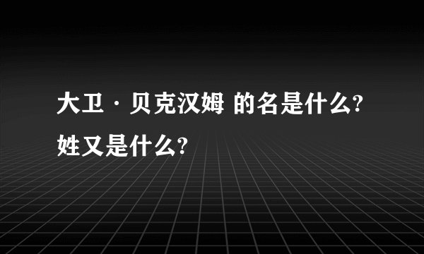 大卫·贝克汉姆 的名是什么?姓又是什么?