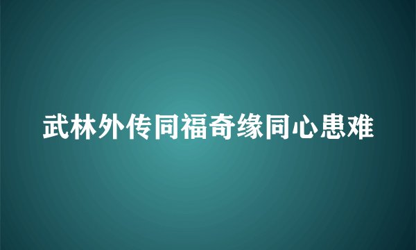 武林外传同福奇缘同心患难