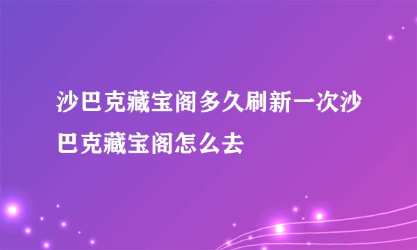 沙巴克藏宝阁多久刷新一次沙巴克藏宝阁怎么去