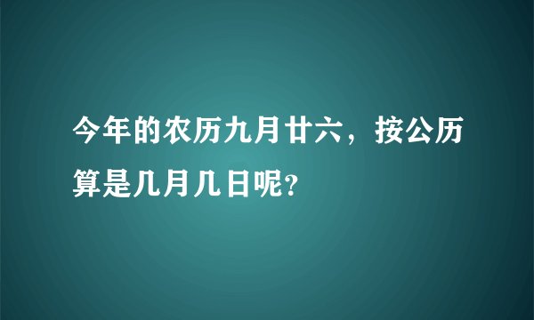 今年的农历九月廿六，按公历算是几月几日呢？