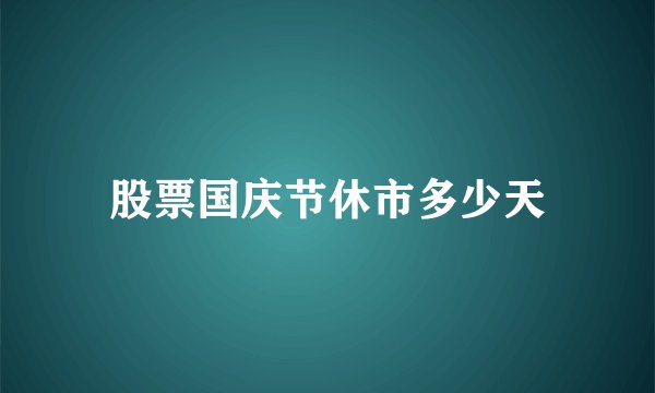 股票国庆节休市多少天