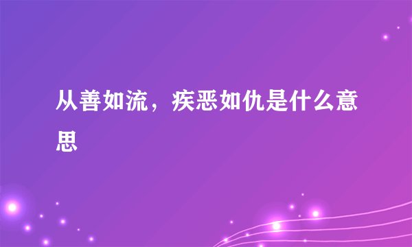 从善如流，疾恶如仇是什么意思