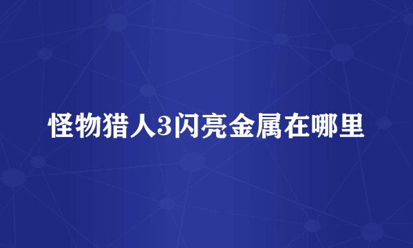 怪物猎人3闪亮金属在哪里