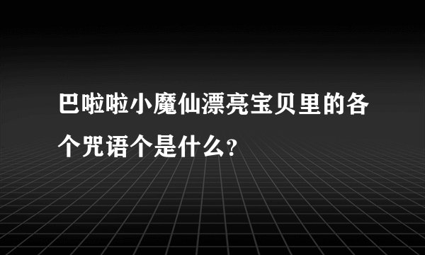 巴啦啦小魔仙漂亮宝贝里的各个咒语个是什么？
