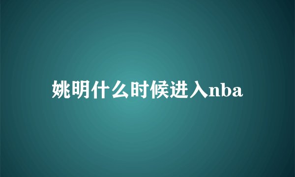 姚明什么时候进入nba