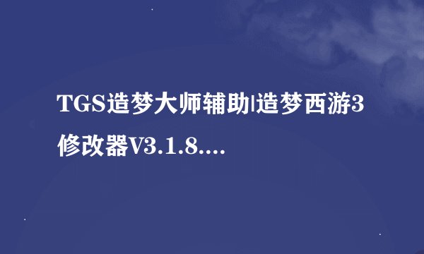 TGS造梦大师辅助|造梦西游3修改器V3.1.8.2 绿色免费版 怎么用
