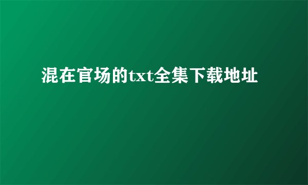 混在官场的txt全集下载地址