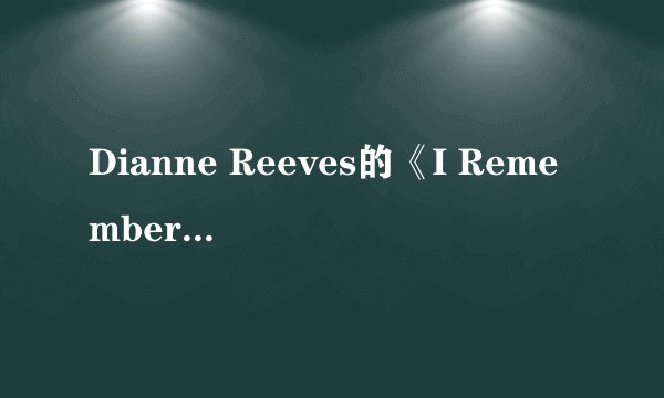 Dianne Reeves的《I Remember》 歌词