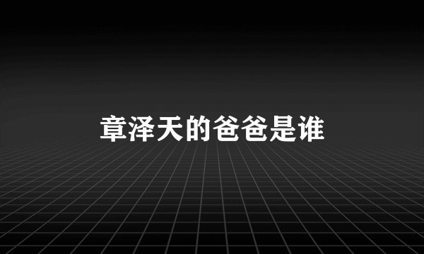 章泽天的爸爸是谁