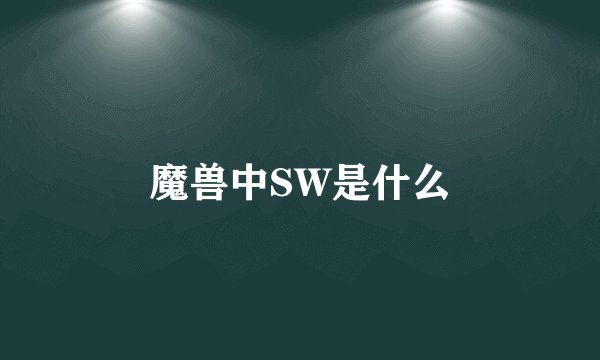 魔兽中SW是什么