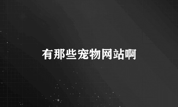 有那些宠物网站啊