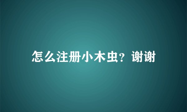 怎么注册小木虫？谢谢