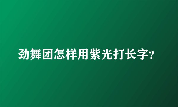 劲舞团怎样用紫光打长字？
