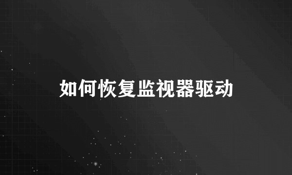如何恢复监视器驱动