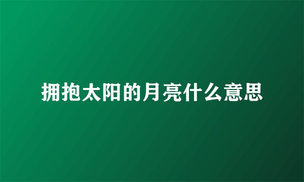 拥抱太阳的月亮什么意思