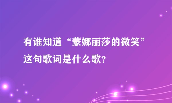 有谁知道“蒙娜丽莎的微笑”这句歌词是什么歌？