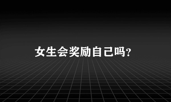 女生会奖励自己吗？