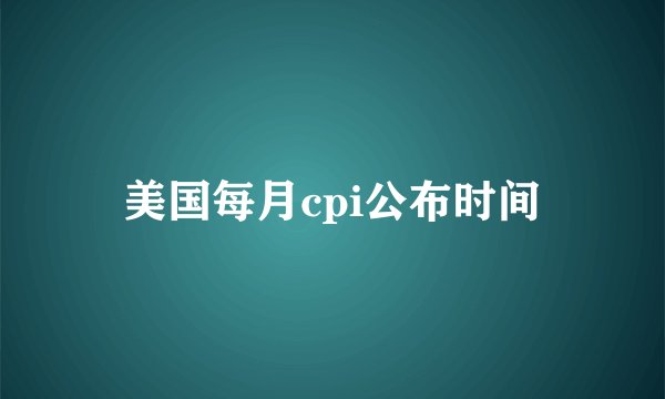 美国每月cpi公布时间