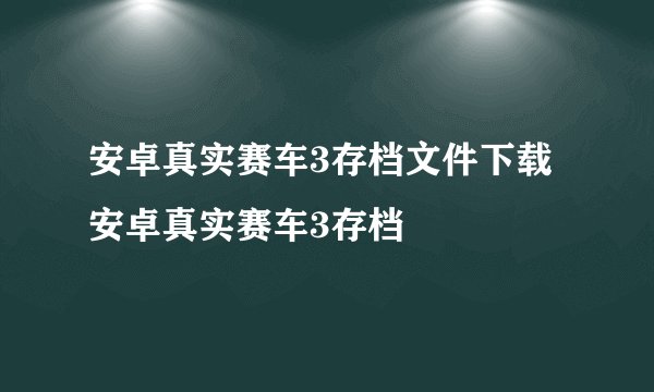 安卓真实赛车3存档文件下载安卓真实赛车3存档