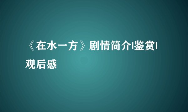 《在水一方》剧情简介|鉴赏|观后感