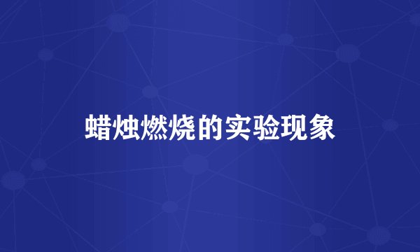 蜡烛燃烧的实验现象