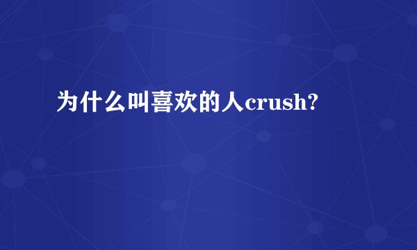 为什么叫喜欢的人crush?