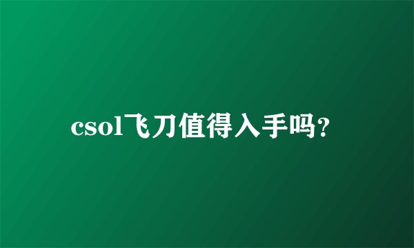 csol飞刀值得入手吗？