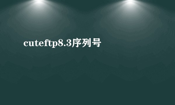 cuteftp8.3序列号