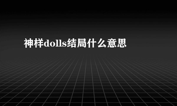 神样dolls结局什么意思