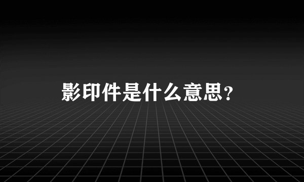 影印件是什么意思？