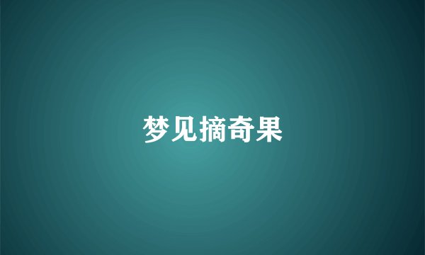 梦见摘奇果