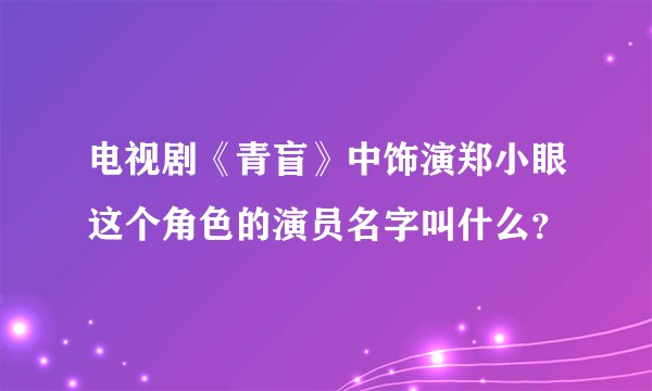 电视剧《青盲》中饰演郑小眼这个角色的演员名字叫什么？