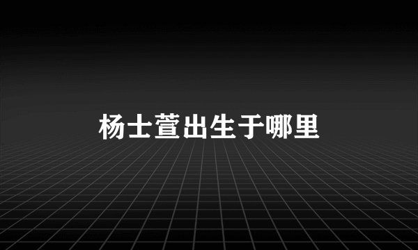 杨士萱出生于哪里