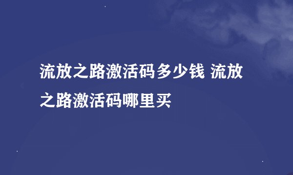 流放之路激活码多少钱 流放之路激活码哪里买