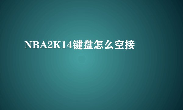 NBA2K14键盘怎么空接