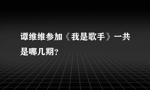 谭维维参加《我是歌手》一共是哪几期？