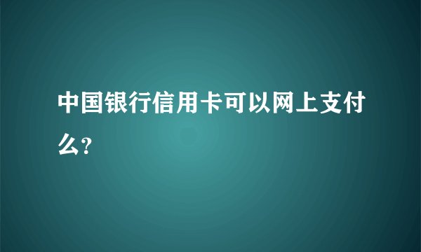 中国银行信用卡可以网上支付么？